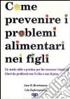 Come prevenire i problemi alimentari nei figli: un modo utile e pratico per far crescere i bambini liberi da problemi con il cibo e il peso libro