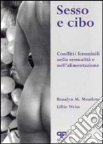 Sesso e cibo: conflitti femminili nella sessualità e nell'alimentazione libro