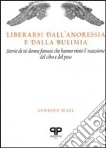 Liberarsi dall'anoressia e dalla bulimia: storie di 16 donne famose che hanno vinto l'ossessione del cibo e del peso