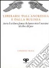 Liberarsi dall'anoressia e dalla bulimia: storie di 16 donne famose che hanno vinto l'ossessione del cibo e del peso libro