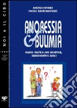 Anoressia e bulimia. Guida pratica per genitori, insegnanti e amici