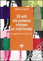 Ventiquattro miti che possono rovinare un matrimonio (o peggiorarne uno già in crisi) libro