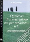 Qualcosa di meraviglioso sta per accadere... A te. Dodici atteggiamenti essenziali per la tua salute, armonia e felicità libro