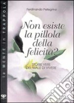 Non esiste la pillola della felicità? Storie vere del male di vivere libro