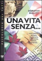 Una vita senza... : una persona amata, un lavoro, sicurezza, salute, speranza... libro