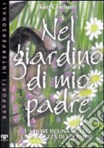 Nel giardino di mio padre. L'amore di una figlia, la saggezza di un padre libro