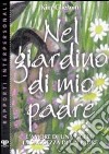 Nel giardino di mio padre. L'amore di una figlia, la saggezza di un padre libro di Chernin Kim