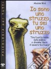 Io sono uno struzzo, tu sei uno struzzo: tira fuori la testa dalla sabbia e diventa libero di essere te stesso! libro