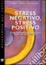 Stress negativo, stress positivo. Come trasformare le energie da negative a positive libro