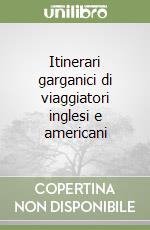 Itinerari garganici di viaggiatori inglesi e americani libro