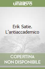 Erik Satie. L'antiaccademico libro