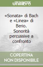 «Sonata» di Bach e «Linea» di Berio. Sonorità percussive a confronto libro