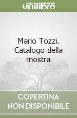 Mario Tozzi. Catalogo della mostra libro