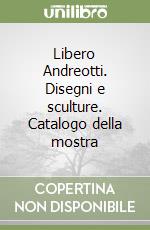 Libero Andreotti. Disegni e sculture. Catalogo della mostra libro