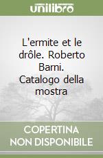 L'ermite et le drôle. Roberto Barni. Catalogo della mostra libro