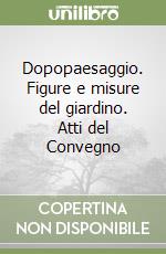 Dopopaesaggio. Figure e misure del giardino. Atti del Convegno libro