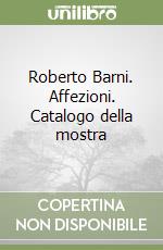 Roberto Barni. Affezioni. Catalogo della mostra libro