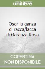 Osar la ganza di racca/lacca di Garanza Rosa libro usato