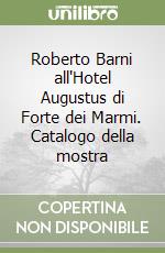 Roberto Barni all'Hotel Augustus di Forte dei Marmi. Catalogo della mostra libro