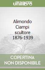 Alimondo Ciampi scultore 1876-1939 libro