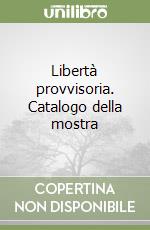 Libertà provvisoria. Catalogo della mostra libro