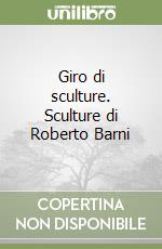 Giro di sculture. Sculture di Roberto Barni libro