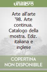 Arte all'arte '98. Arte continua. Catalogo della mostra. Ediz. italiana e inglese libro