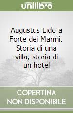 Augustus Lido a Forte dei Marmi. Storia di una villa, storia di un hotel libro