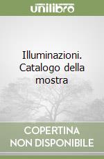 Illuminazioni. Catalogo della mostra libro