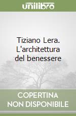 Tiziano Lera. L'architettura del benessere