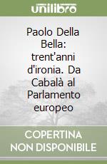 Paolo Della Bella: trent'anni d'ironia. Da Cabalà al Parlamento europeo