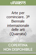 Arte per cominciare. 3ª Biennale internazionale delle arti (Quarrata) libro