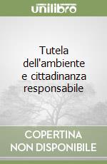 Tutela dell'ambiente e cittadinanza responsabile libro