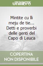 Mintite cu lli meju de tie... Detti e proverbi delle genti del Capo di Leuca libro