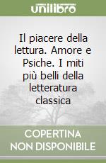 Il piacere della lettura. Amore e Psiche. I miti più belli della letteratura classica