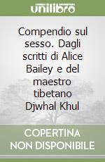 Compendio sul sesso. Dagli scritti di Alice Bailey e del maestro tibetano Djwhal Khul libro