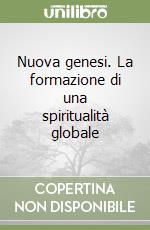 Nuova genesi. La formazione di una spiritualità globale libro