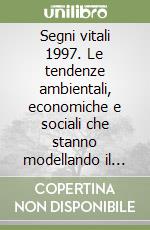 Segni vitali 1997. Le tendenze ambientali, economiche e sociali che stanno modellando il nostro futuro