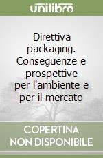 Direttiva packaging. Conseguenze e prospettive per l'ambiente e per il mercato