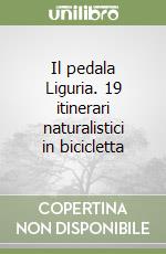 Il pedala Liguria. 19 itinerari naturalistici in bicicletta libro