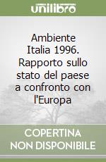 Ambiente Italia 1996. Rapporto sullo stato del paese a confronto con l'Europa libro