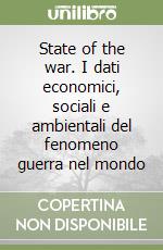 State of the war. I dati economici, sociali e ambientali del fenomeno guerra nel mondo libro