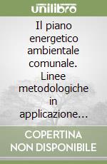 Il piano energetico ambientale comunale. Linee metodologiche in applicazione della Legge 10/91 art. 5 comma 5 libro