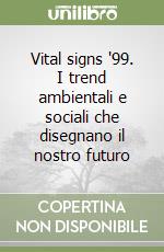 Vital signs '99. I trend ambientali e sociali che disegnano il nostro futuro libro