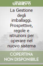 La Gestione degli imballaggi. Prospettive, regole e istruzioni per operare nel nuovo sistema libro