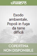 Esodo ambientale. Popoli in fuga da terre difficili