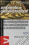 Ambiente e globalizzazione. Le contraddizioni tra neoliberismo e sostenibilità libro