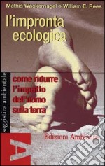 L'impronta ecologica. Come ridurre l'impatto dell'uomo sulla terra