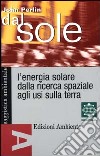 Dal sole. L'energia solare dalla ricerca spaziale agli usi sulla terra libro