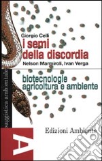 I semi della discordia. Biotecnologie, agricoltura e ambiente libro